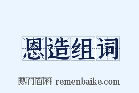 恩造组词是什么意思的图片
